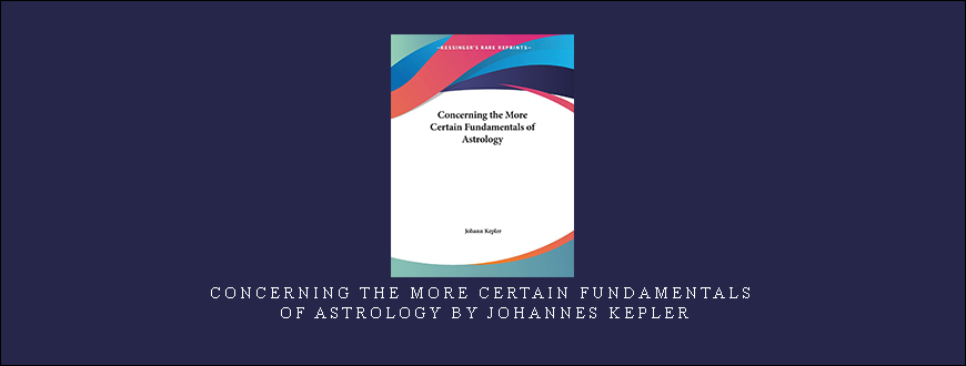 Concerning The More Certain Fundamentals Of Astrology by Johannes Kepler