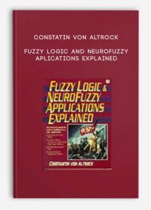 Constatin Von Altrock , Fuzzy Logic and NeuroFuzzy Aplications Explained, Constatin Von Altrock - Fuzzy Logic and NeuroFuzzy Aplications Explained