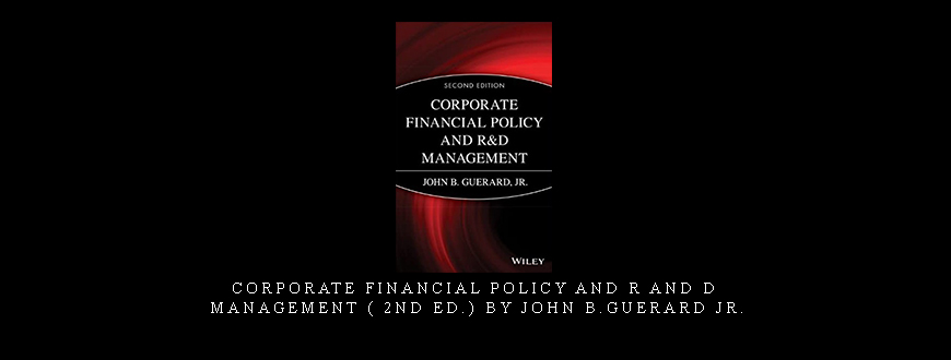 Corporate Financial Policy and R and D Management ( 2nd Ed.) by John B.Guerard Jr.