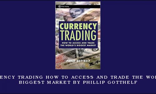 Currency Trading How to Access and Trade the Worlds Biggest Market by Phillip Gotthelf