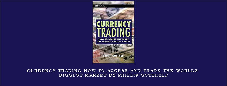 Currency Trading How to Access and Trade the Worlds Biggest Market by Phillip Gotthelf