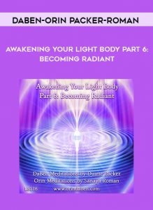 DaBen-Orin - Packer-Roman ,Awakening Your Light Body Part 6: Becoming Radiant, DaBen-Orin - Packer-Roman - Awakening Your Light Body Part 6: Becoming Radiant