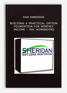 Dan Sheridan , Building a Practical Option Foundation For Monthly Income + PDF Workbooks, Dan Sheridan - Building a Practical Option Foundation For Monthly Income + PDF Workbooks