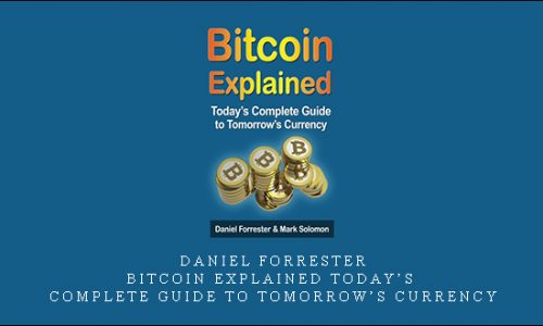 Daniel Forrester – Bitcoin Explained Today’s Complete Guide to Tomorrow’s Currency