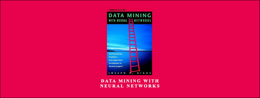 Data Mining with Neural Networks by Joseph P.Bigus