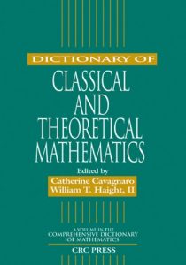 Dictionary of Classical and Theoretical Mathematics , Catherine Cavagnaro, William T.Haight, Dictionary of Classical and Theoretical Mathematics by Catherine Cavagnaro, William T.Haight