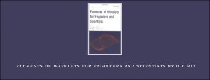 Elements of Wavelets for Engineers and Scientists by D.F.Mix