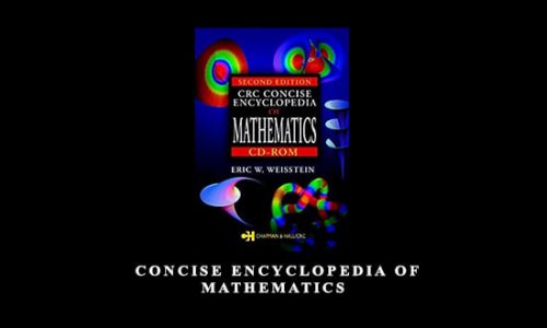 Concise Encyclopedia of Mathematics by Eric Weisstein