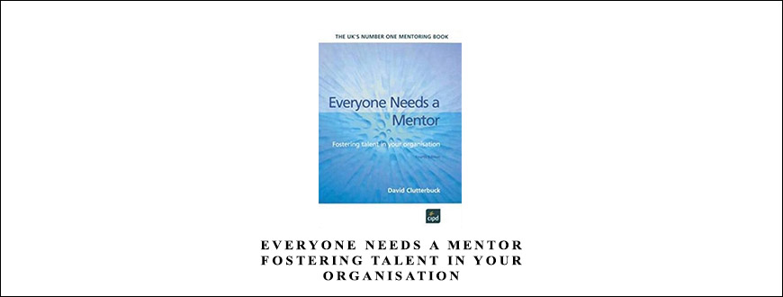 Everyone-NeeEveryone Needs a Mentor. Fostering Talent in Your Organisation by David Clutterbuckds-a-Mentor.-Fostering-Talent-in-Your-Organisation-by-David-Clutterbuck