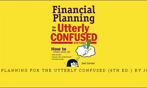 Financial Planning for the Utterly Confused (6th Ed.) by Joel Lerner