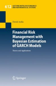 Financial Risk Management with Bayesian Estimation of GARCH Models ,David Ardia, Financial Risk Management with Bayesian Estimation of GARCH Models by David Ardia