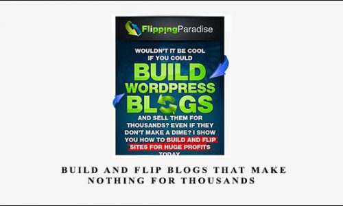 Build And Flip Blogs That Make NOTHING for THOUSANDS by Flipping Paradise