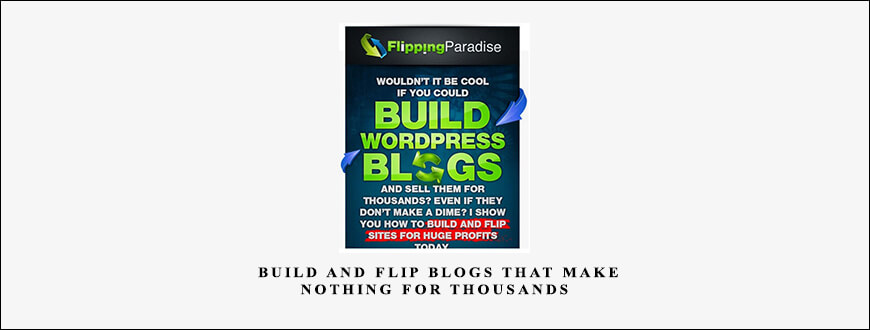 Build And Flip Blogs That Make NOTHING for THOUSANDS by Flipping Paradise