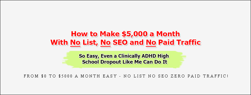 From $0 to $5000 a Month EASY – No List No SEO ZERO Paid Traffic!