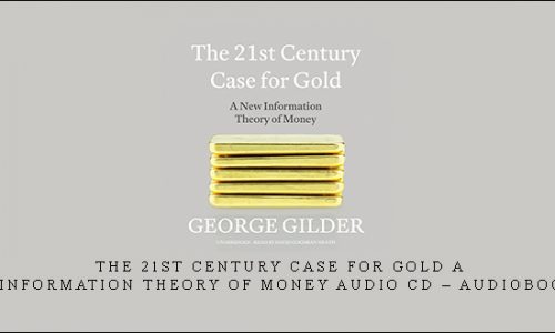 George Gilder – The 21st Century Case for Gold A New Information Theory of Money Audio CD – Audiobook, CD