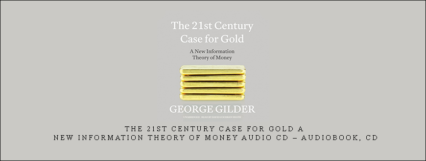 George Gilder – The 21st Century Case for Gold A New Information Theory of Money Audio CD – Audiobook, CD