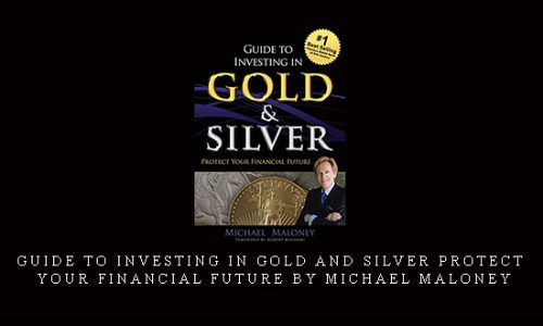 Guide To Investing in Gold and Silver Protect Your Financial Future by Michael Maloney