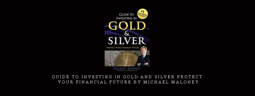 Guide To Investing in Gold and Silver Protect Your Financial Future by Michael Maloney