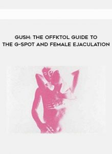 Gush: The Offktol Guide To The G-Spot ,Female Ejaculation, Gush: The Offktol Guide To The G-Spot And Female Ejaculation