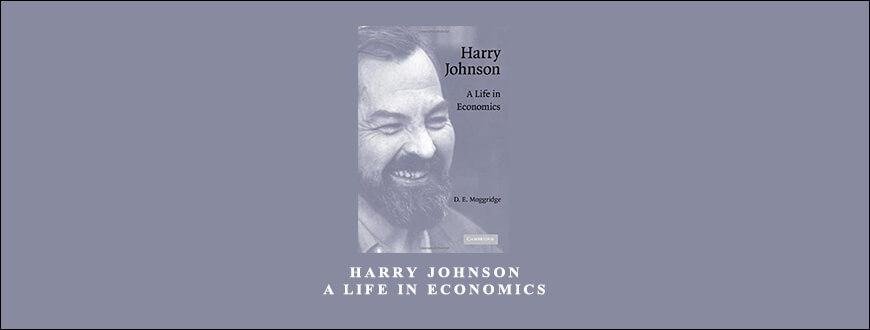 Harry Johnson. A Life in Economics by D.E.Moggridge