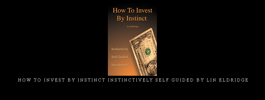 How To Invest By Instinct Instinctively Self Guided by Lin Eldridge