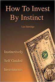 How To Invest By Instinct Instinctively Self Guided by Lin Eldridge