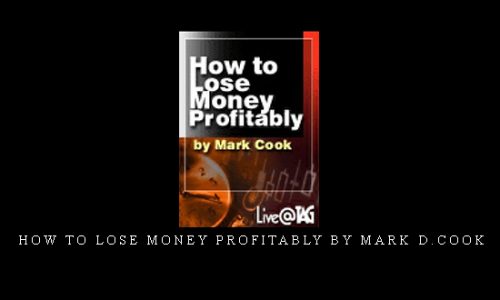 How to Lose Money Profitably by Mark D.Cook