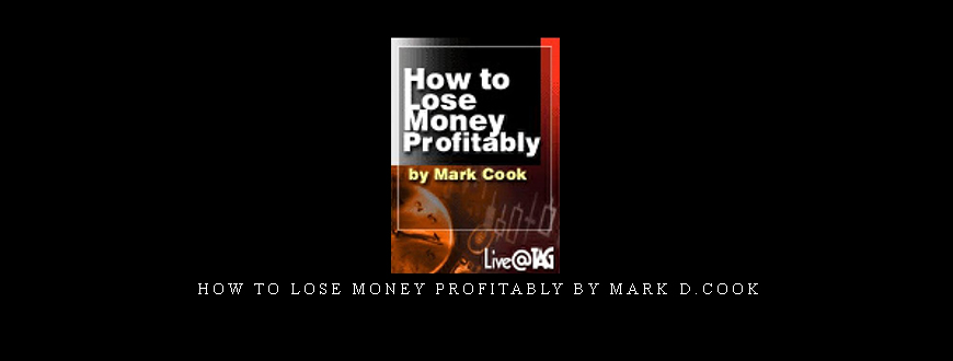 How to Lose Money Profitably by Mark D.Cook