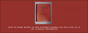 How to Make Money in the Futures Market â€¦ and Lots of It by Charles Drummond