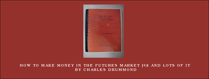 How to Make Money in the Futures Market â€¦ and Lots of It by Charles Drummond