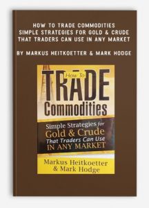 How to Trade Commodities - Simple Strategies for Gold & Crude That Traders Can Use in Any Market , Markus Heitkoetter & Mark Hodge, How to Trade Commodities - Simple Strategies for Gold & Crude That Traders Can Use in Any Market by Markus Heitkoetter & Mark Hodge