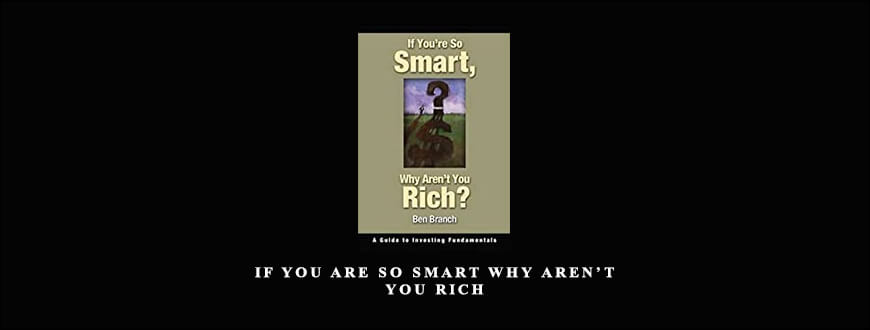 If You Are So Smart Why Aren’t You Rich by Ben Branch