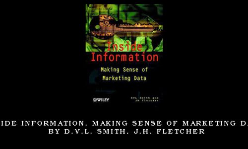 Inside Information. Making Sense of Marketing Data by D.V.L. Smith, J.H. Fletcher