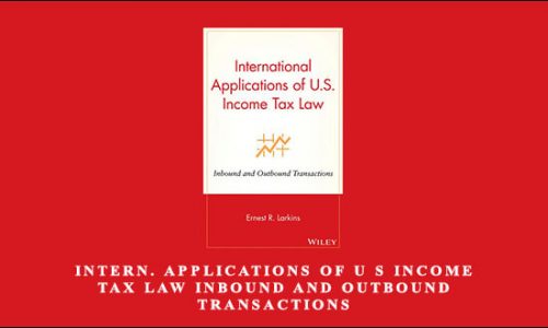 Intern. Applications Of U S Income Tax Law Inbound And Outbound Transactions by Ernest R.Larkins