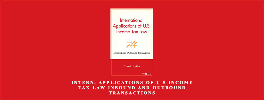 Intern. Applications Of U S Income Tax Law Inbound And Outbound Transactions by Ernest R.Larkins