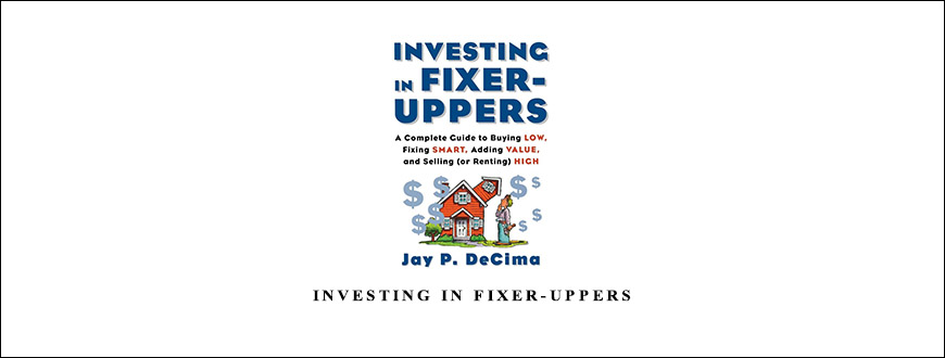 Investing In Fixer-Uppers by Jay P.DeCima