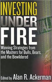 Investing Under Fire , Alan R.Ackerman, Investing Under Fire by Alan R.Ackerman