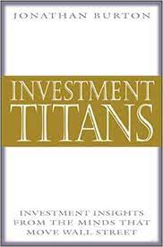 Investment Titans. Investment Insights from the Minds that Move Wall Street by Jonathan Burton