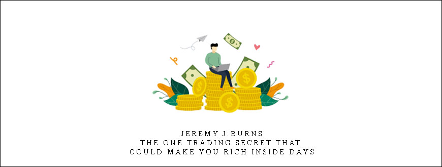 Jeremy J.Burns – The One Trading Secret That Could Make You Rich Inside Days