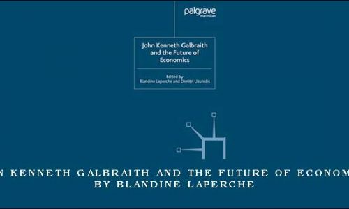 John Kenneth Galbraith and The Future of Economics by Blandine Laperche