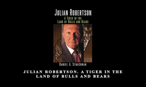 Julian Robertson. A Tiger in the Land of Bulls and Bears by Daniel A.Strachman