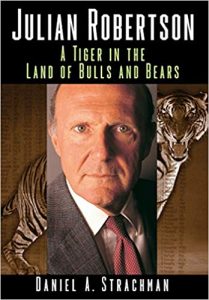 Julian Robertson. A Tiger in the Land of Bulls and Bears , Daniel A.Strachman, Julian Robertson. A Tiger in the Land of Bulls and Bears by Daniel A.Strachman