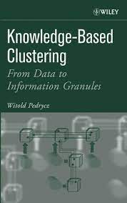 Knowledge Based Clustering From Data to Information Granules by Witold Pedrycz