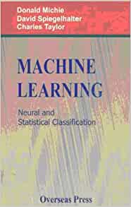 Machine Learning-Neural and Statistical Classification , D.Michie, D.J. Spiegelhalter, C.C.Taylor , Machine Learning-Neural and Statistical Classification by D.Michie, D.J. Spiegelhalter, C.C.Taylor