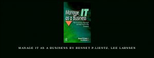 Manage IT as a Business by Bennet P.Lientz, Lee Larssen