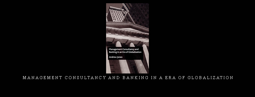 Management Consultancy and Banking in a Era of Globalization by Andrew Jones