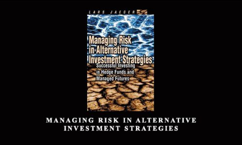 Managing Risk in Alternative Investment Strategies by Lars Jaeger