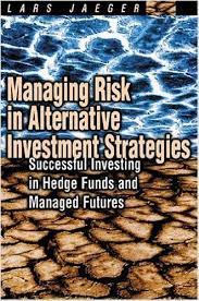 Managing Risk in Alternative Investment Strategies by Lars Jaeger