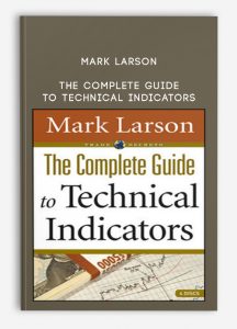 Mark Larson , The Complete Guide to Technical Indicators, Mark Larson - The Complete Guide to Technical Indicators