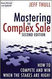 Mastering the Complex Sale How to Compete and Win When the Stakes are High! by Jeff Thull